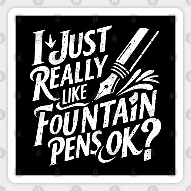 I Just Really Like Fountain Pens, Ok? Magnet by MakerMind8.2